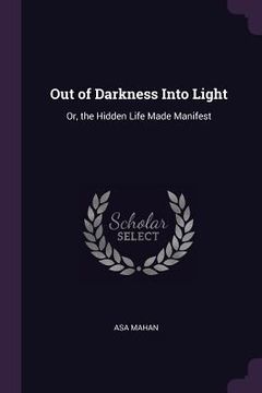 portada Out of Darkness Into Light: Or, the Hidden Life Made Manifest (in English)