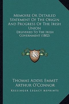 portada memoire or detailed statement of the origin and progress of the irish union: delivered to the irish government (1802)