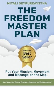 portada The Freedom Master Plan: Put Your Mission, Movement and Message on the Map - For Vegan and Ethical Experts, Influencers and Entrepreneurs (en Inglés)