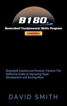 portada B180 Basketball Fundamental Skills Program: Basketball Coaches and Personal Trainers: The Definitive Guide to Improving Player Development and Earning More (en Inglés)