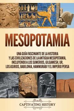 portada Mesopotamia: Una Guía Fascinante de la Historia y las Civilizaciones de la Antigua Mesopotamia, Incluyendo a los Sumerios, Gilgamesh, ur, los Asirios, Babilonia, Hammurabi y el Imperio Persa
