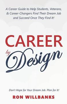 portada Career by Design: A Career Guide to Help Students, Veterans, & Career-Changers Find Their Dream Job and Succeed Once They Find It! (en Inglés)