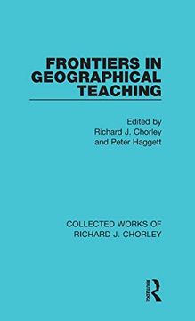 portada Frontiers in Geographical Teaching (Collected Works of Richard j. Chorley) (en Inglés)