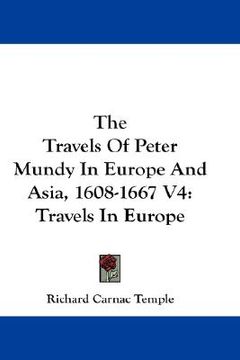 portada the travels of peter mundy in europe and asia, 1608-1667 v4: travels in europe (in English)