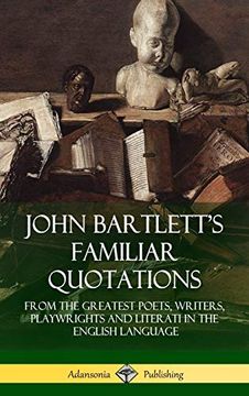 portada John Bartlett's Familiar Quotations: From the Greatest Poets, Writers, Playwrights and Literati in the English Language (Hardcover) (en Inglés)