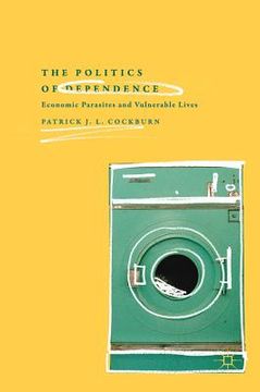 portada The Politics of Dependence: Economic Parasites and Vulnerable Lives (en Inglés)