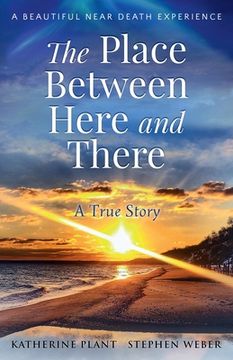 portada The Place Between Here and There: A True and Beautiful Near Death Experience (en Inglés)