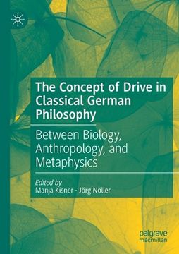 portada The Concept of Drive in Classical German Philosophy: Between Biology, Anthropology, and Metaphysics 