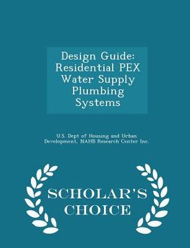 portada Design Guide: Residential Pex Water Supply Plumbing Systems - Scholar's Choice Edition