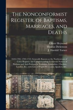 portada The Nonconformist Register, of Baptisms, Marriages, and Deaths: 1644-1702, 1702-1752, Generally Known as the Northowram of Coley Register, but Compreh (en Inglés)