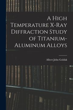 portada A High Temperature X-ray Diffraction Study of Titanium-aluminum Alloys (en Inglés)