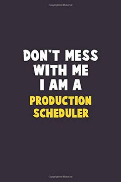 portada Don't Mess With me, i am a Production Scheduler: 6x9 Career Pride 120 Pages Writing Nots (en Inglés)