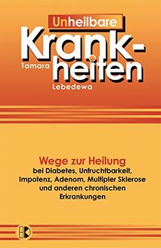 portada Un-Heilbare Krankheiten: Wege zur Heilung bei Diabetes, Unfruchtbarkeit, Impotenz, Adenom, Multipler Sklerose und anderen chronischen Erkrankungen (in German)