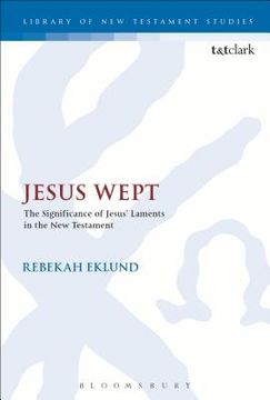 portada Jesus Wept: The Significance of Jesus' Laments in the New Testament