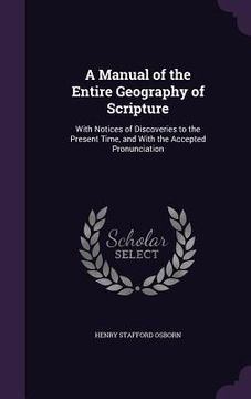 portada A Manual of the Entire Geography of Scripture: With Notices of Discoveries to the Present Time, and With the Accepted Pronunciation (in English)