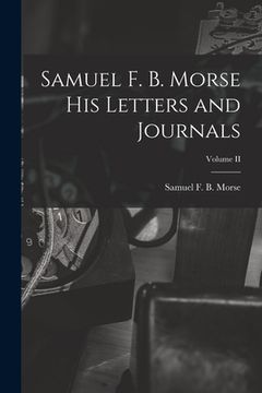 portada Samuel F. B. Morse His Letters and Journals; Volume II (en Inglés)