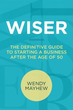 portada Wiser: The Definitive Guide to Starting a Business After the Age of 50 (en Inglés)