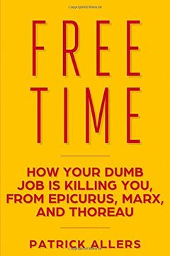 portada Free Time: How Your Dumb job is Killing You, From Epicurus, Marx, and Thoreau (en Inglés)