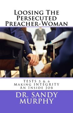 portada Loosing The Persecuted Preacher-Woman: TESTS 5 & 6: Making INTEGRITY an "Inside" Job (en Inglés)