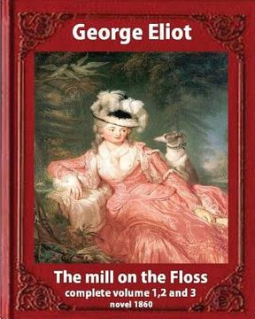 portada The Mill on the Floss, (1860) by George Eliot complete volume 1, 2 and 3: A NOVEL Mary Ann Evans known by her pen name George Eliot (Penguin Classics) (en Inglés)