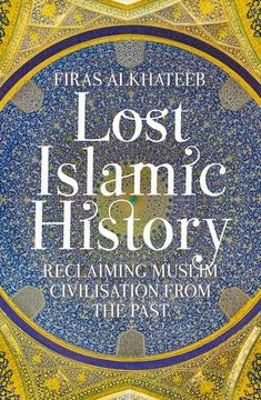 portada Lost Islamic History: Reclaiming Muslim Civilisation From the Past (en Inglés)