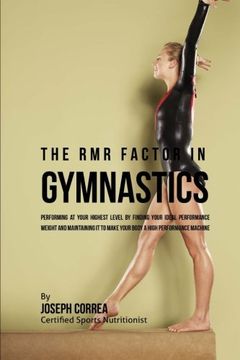 portada The RMR Factor in Gymnastics: Performing At Your Highest Level by Finding Your Ideal Performance Weight and Maintaining It to Make Your Body a High Performance Machine