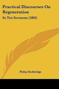 portada practical discourses on regeneration: in ten sermons (1803) (en Inglés)