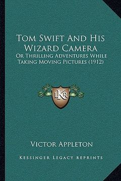 portada tom swift and his wizard camera: or thrilling adventures while taking moving pictures (1912) (en Inglés)