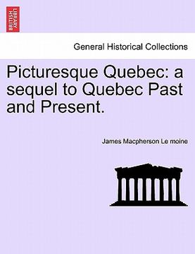 portada picturesque quebec: a sequel to quebec past and present. (en Inglés)