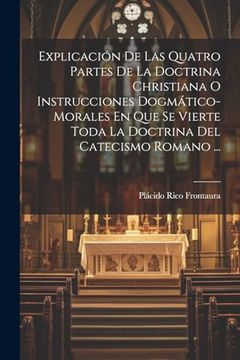 portada Explicación de las Quatro Partes de la Doctrina Christiana o Instrucciones Dogmático-Morales en que se Vierte Toda la Doctrina del Catecismo Romano.