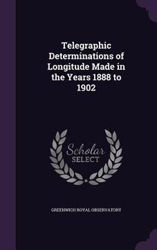 portada Telegraphic Determinations of Longitude Made in the Years 1888 to 1902 (en Inglés)
