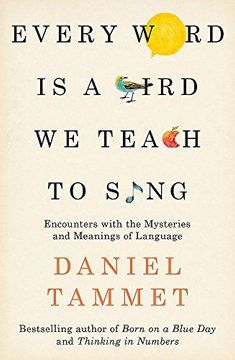 portada Every Word is a Bird we Teach to Sing: Encounters With the Mysteries & Meanings of Language (en Inglés)
