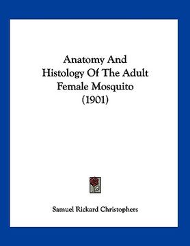 portada anatomy and histology of the adult female mosquito (1901) (en Inglés)