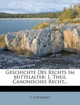 portada Geschichte Des Rechts Im Mittelalter: 1. Theil Canonisches Recht... (in German)