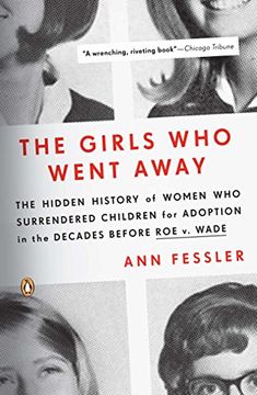 portada Por ann Fessler – Las Niñas que Went Away: El Oculto Historia de las Mujeres que Surrendered Hijos de Adopción en el Décadas Antes de roe v. Wade (5 (en Inglés)