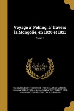 portada Voyage à Peking, à travers la Mongolie, en 1820 et 1821; Tome 1 (en Francés)