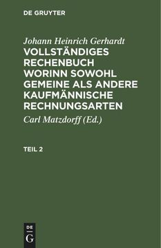 portada Johann Heinrich Gerhardt: Vollständiges Rechenbuch Worinn Sowohl Gemeine als Andere Kaufmännische Rechnungsarten. Teil 2 (en Alemán)