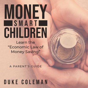 portada Money Smart Children Learn the Economic Law of Money Saving: A Parent's Guide (en Inglés)