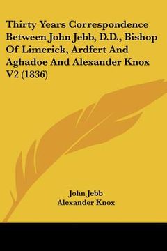 portada thirty years correspondence between john jebb, d.d., bishop of limerick, ardfert and aghadoe and alexander knox v2 (1836) (en Inglés)