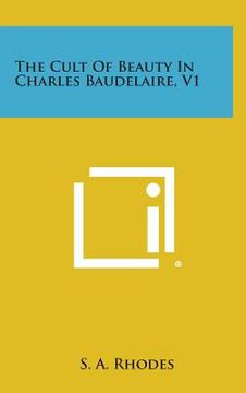 portada The Cult of Beauty in Charles Baudelaire, V1 (en Inglés)