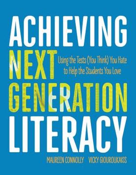 portada Achieving Next Generation Literacy: Using the Tests (You Think) You Hate to Help the Students You Love (en Inglés)