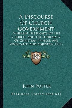 portada a discourse of church government: wherein the rights of the church, and the supremacy of christian princes, are vindicated and adjusted (1711)