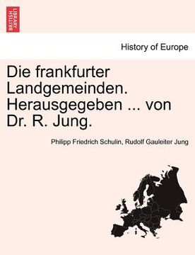 portada Die Frankfurter Landgemeinden. Herausgegeben ... Von Dr. R. Jung. (in German)