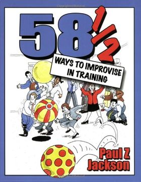 portada 58 1/2 Ways to Improvise in Training: Improvisation Games and Activities for Workshops, Courses and Team Meetings (en Inglés)
