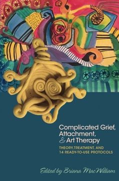 portada Complicated Grief, Attachment, and Art Therapy: Theory, Treatment, and 14 Ready-to-Use Protocols