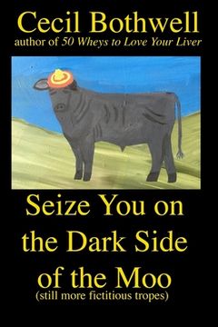 portada Seize You on the Dark Side of the Moo: Yet another collection of fictitious tropes (en Inglés)