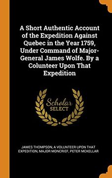 portada A Short Authentic Account of the Expedition Against Quebec in the Year 1759, Under Command of Major-General James Wolfe. By a Colunteer Upon That Expedition 