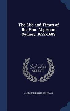 portada The Life and Times of the Hon. Algernon Sydney, 1622-1683 (in English)