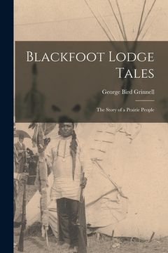 portada Blackfoot Lodge Tales: The Story of a Prairie People (en Inglés)