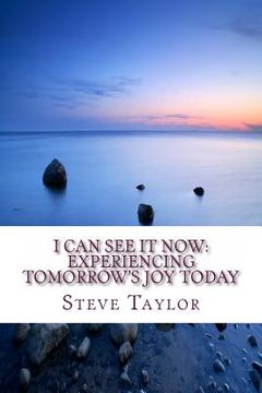 portada I Can See It Now: Experiencing Tomorrow's JOY Today (en Inglés)